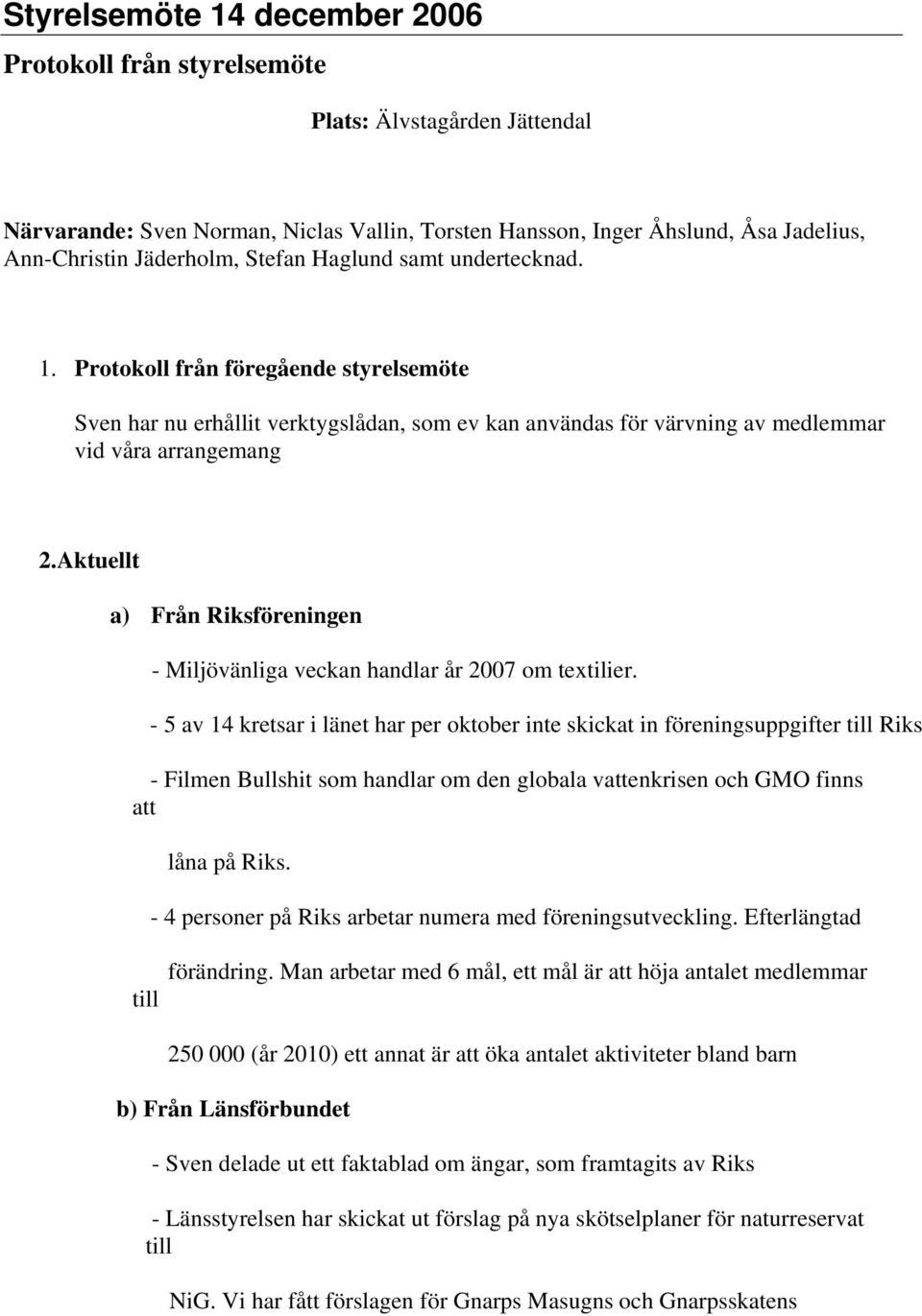 Aktuellt a) Från Riksföreningen - Miljövänliga veckan handlar år 2007 om textilier.