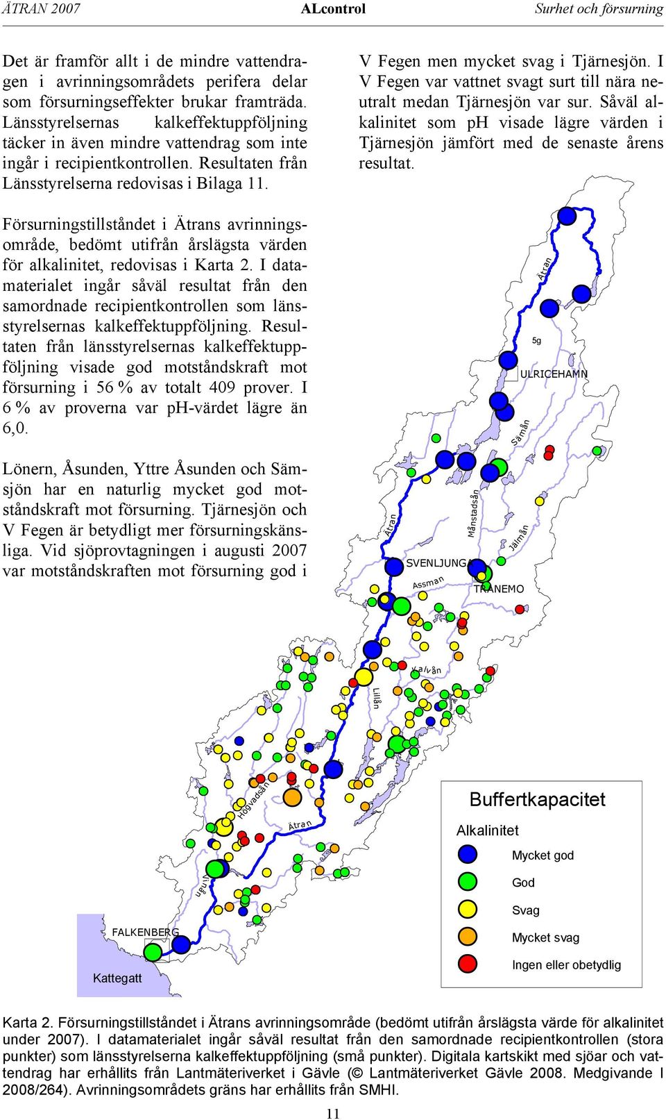 Försurningstillståndet i Ätrans avrinningsområde, bedömt utifrån årslägsta värden för alkalinitet, redovisas i Karta 2.