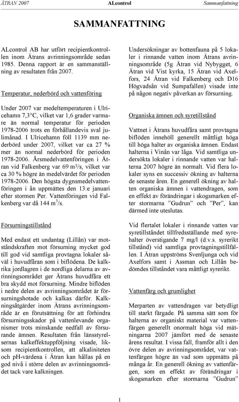 julimånad. I Ulricehamn föll 1139 mm nederbörd under 2007, vilket var ca 27 % mer än normal nederbörd för perioden 1978-2006.