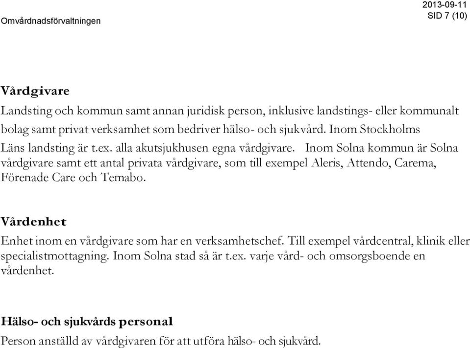 Inom Solna kommun är Solna vårdgivare samt ett antal privata vårdgivare, som till exempel Aleris, Attendo, Carema, Förenade Care och Temabo.