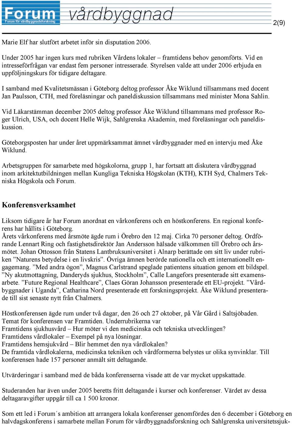 I samband med Kvalitetsmässan i deltog professor Åke Wiklund tillsammans med docent Jan Paulsson, CTH, med föreläsningar och paneldiskussion tillsammans med minister Mona Sahlin.