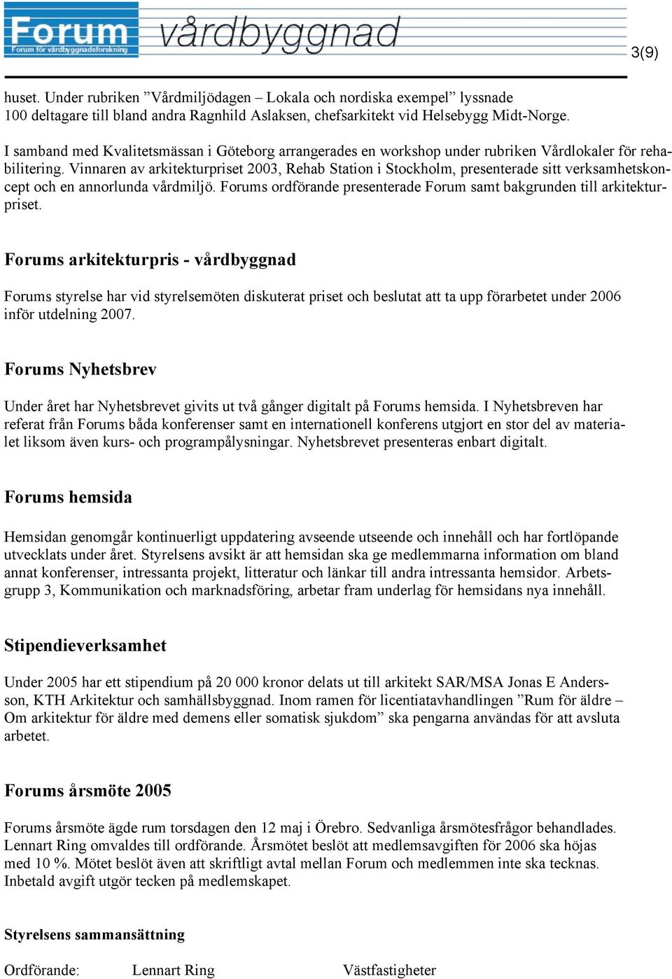 Vinnaren av arkitekturpriset 2003, Rehab Station i, presenterade sitt verksamhetskoncept och en annorlunda vårdmiljö. Forums ordförande presenterade Forum samt bakgrunden till arkitekturpriset.