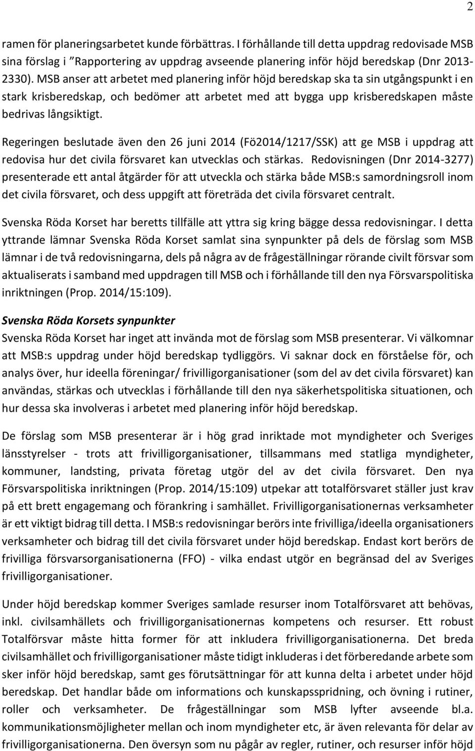 Regeringen beslutade även den 26 juni 2014 (Fö2014/1217/SSK) att ge MSB i uppdrag att redovisa hur det civila försvaret kan utvecklas och stärkas.