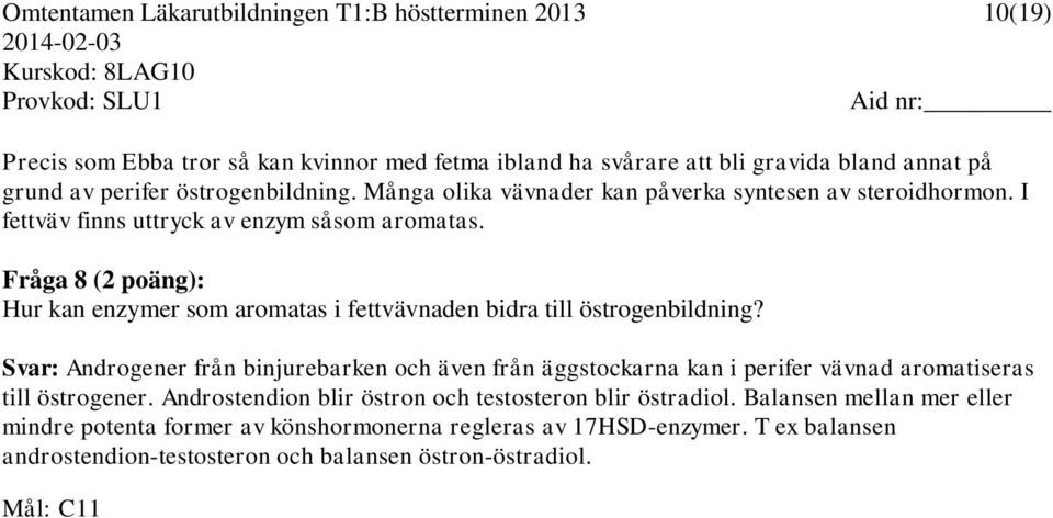 Fråga 8 (2 poäng): Hur kan enzymer som aromatas i fettvävnaden bidra till östrogenbildning?