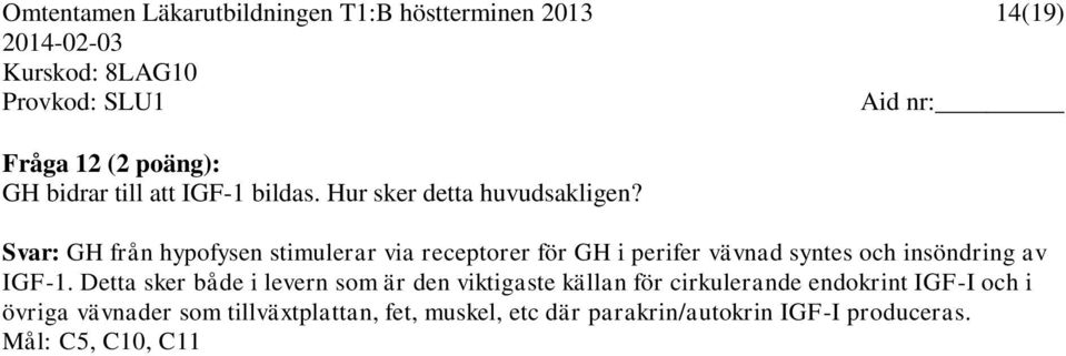 Svar: GH från hypofysen stimulerar via receptorer för GH i perifer vävnad syntes och insöndring av IGF-1.