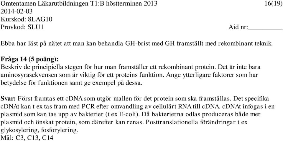 Ange ytterligare faktorer som har betydelse för funktionen samt ge exempel på dessa. Svar: Först framtas ett cdna som utgör mallen för det protein som ska framställas.