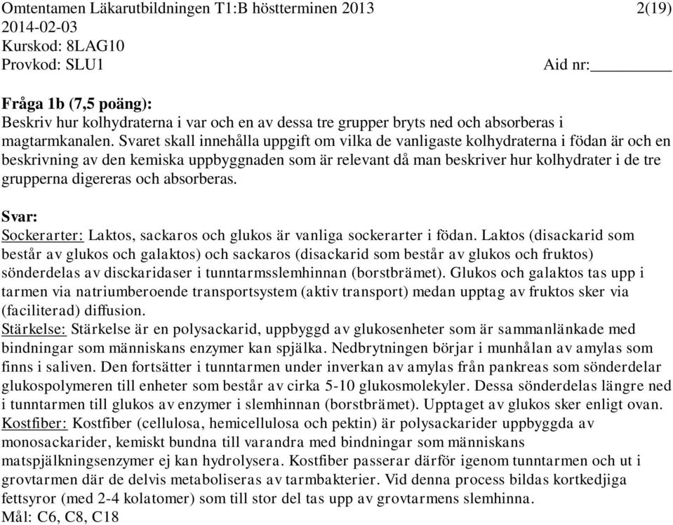 digereras och absorberas. Svar: Sockerarter: Laktos, sackaros och glukos är vanliga sockerarter i födan.