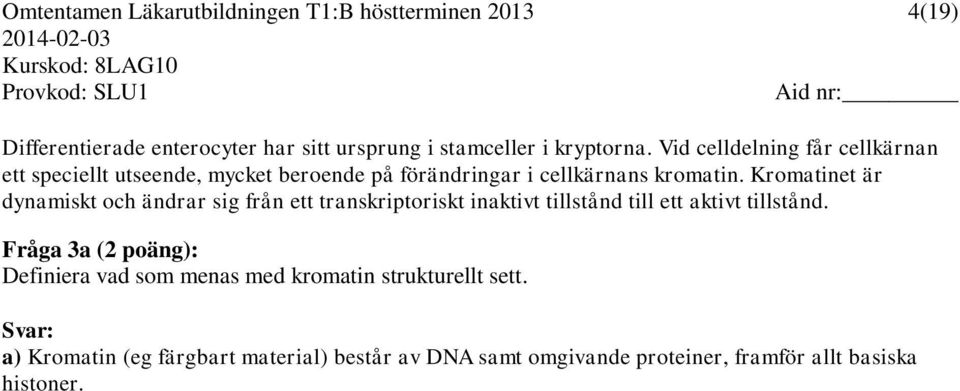 Kromatinet är dynamiskt och ändrar sig från ett transkriptoriskt inaktivt tillstånd till ett aktivt tillstånd.