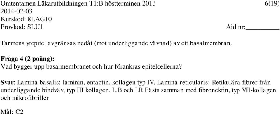 Svar: Lamina basalis: laminin, entactin, kollagen typ IV.