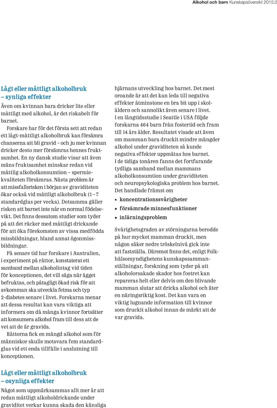 En ny dansk studie visar att även mäns fruktsamhet minskar redan vid måttlig alkoholkonsumtion spermiekvaliteten försämras.