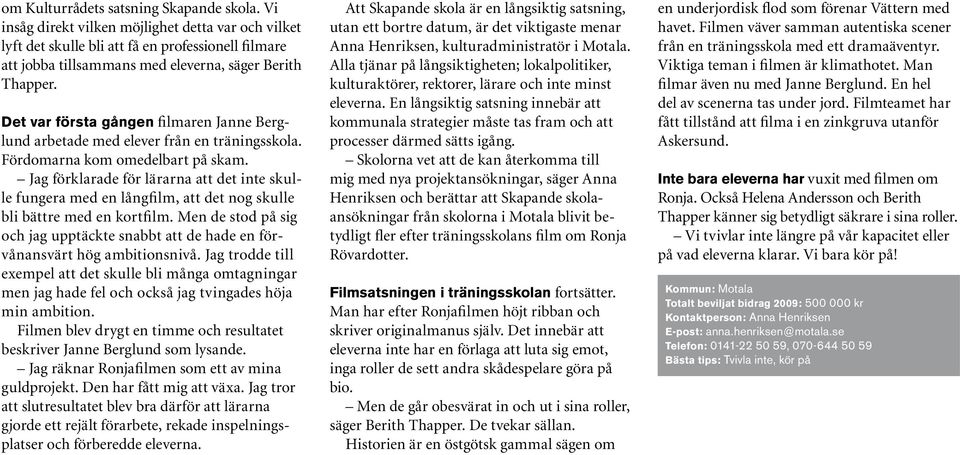 Det var första gången filmaren Janne Berglund arbetade med elever från en träningsskola. Fördomarna kom omedelbart på skam.