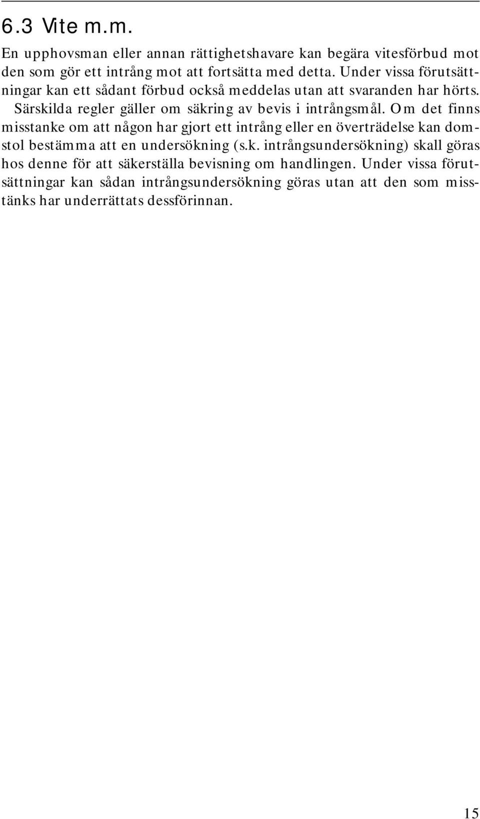 Om det finns misstanke om att någon har gjort ett intrång eller en överträdelse kan domstol bestämma att en undersökning (s.k. intrångsundersökning) skall göras hos denne för att säkerställa bevisning om handlingen.