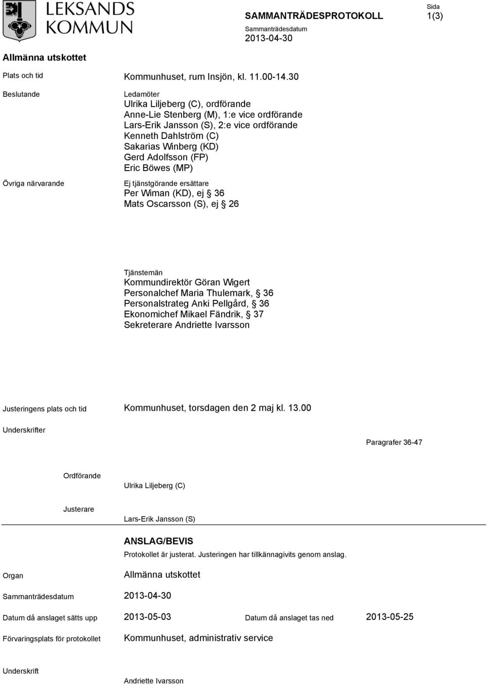 (KD) Gerd Adolfsson (FP) Eric Böwes (P) Ej tjänstgörande ersättare Per Wiman (KD), ej 36 ats scarsson (S), ej 26 Tjänstemän Kommundirektör Göran Wigert Personalchef aria Thulemark, 36 Personalstrateg