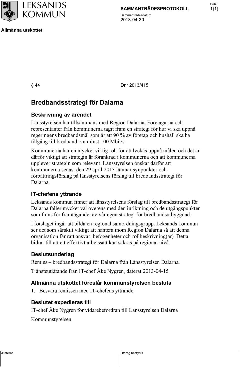 Kommunerna har en mycket viktig roll för att lyckas uppnå målen och det är därför viktigt att strategin är förankrad i kommunerna och att kommunerna upplever strategin som relevant.