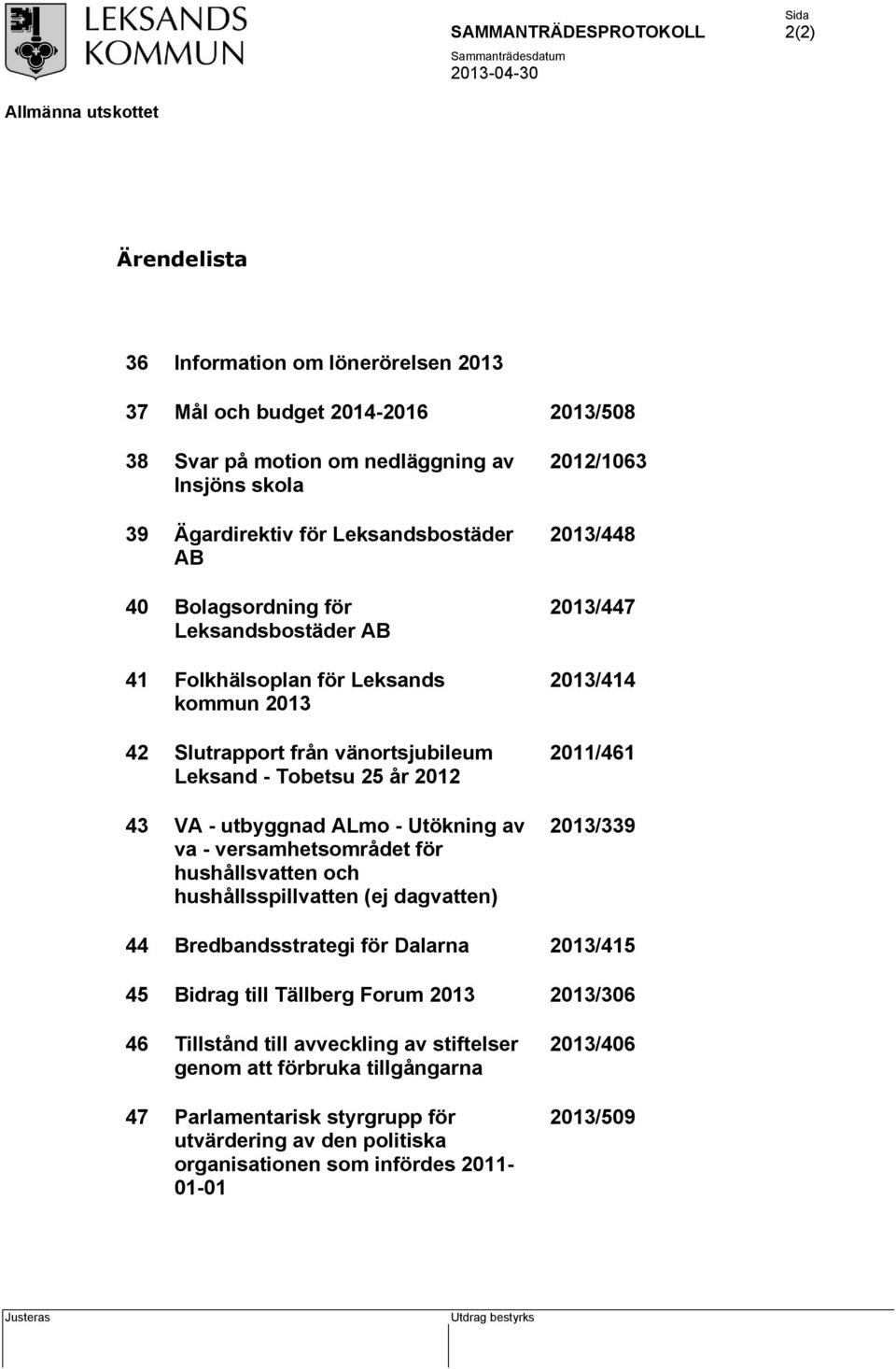 versamhetsområdet för hushållsvatten och hushållsspillvatten (ej dagvatten) 202/063 203/448 203/447 203/44 20/46 203/339 44 Bredbandsstrategi för Dalarna 203/45 45 Bidrag till Tällberg Forum