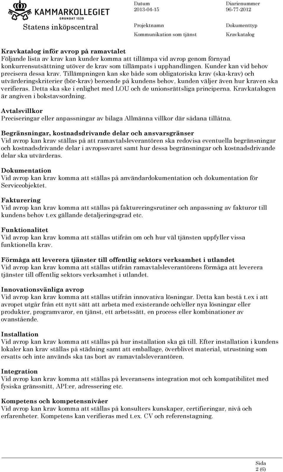 Tillämpningen kan ske både som obligatoriska krav (ska-krav) och utvärderingskriterier (bör-krav) beroende på kundens behov, kunden väljer även hur kraven ska verifieras.