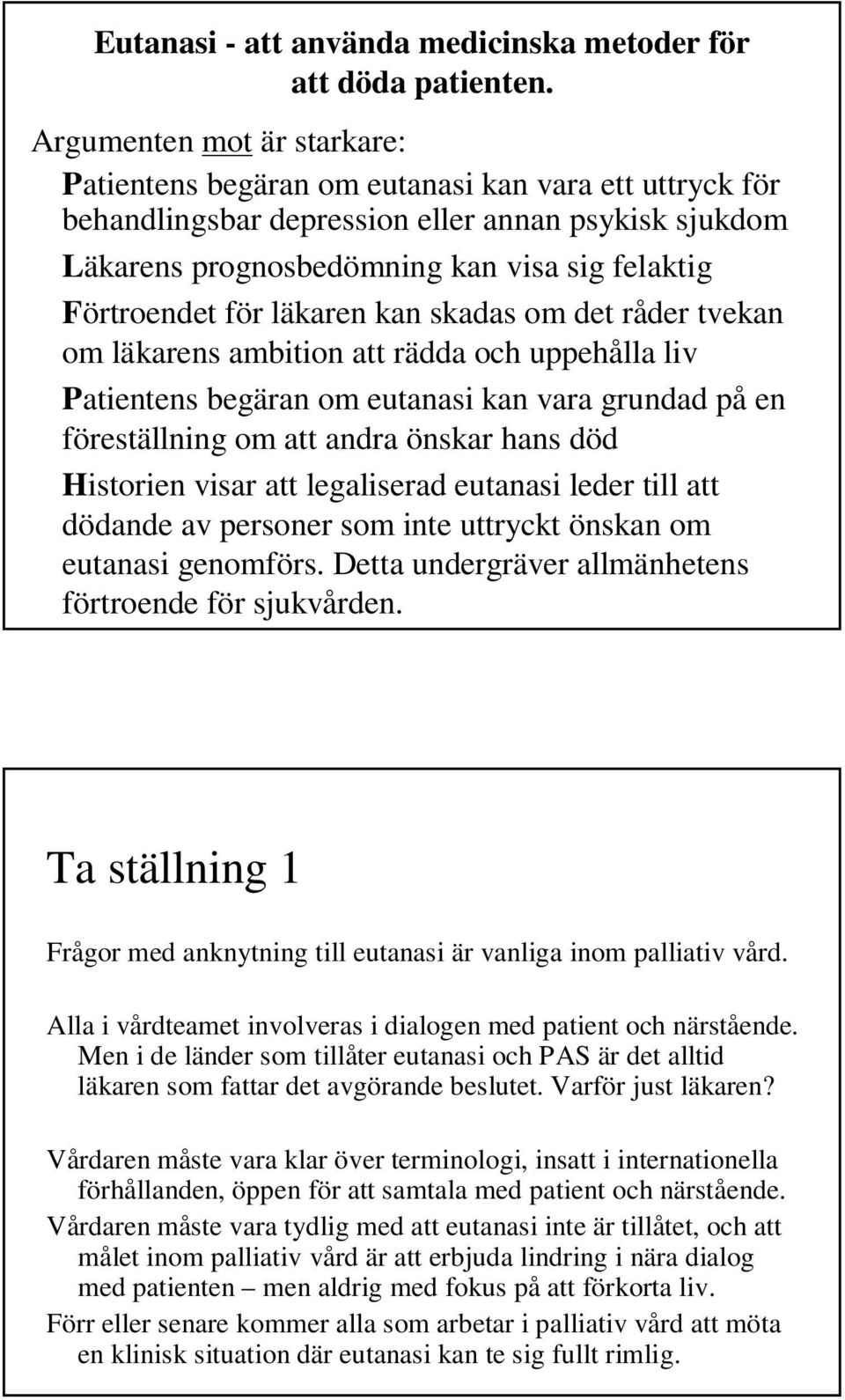 för läkaren kan skadas om det råder tvekan om läkarens ambition att rädda och uppehålla liv Patientens begäran om eutanasi kan vara grundad på en föreställning om att andra önskar hans död Historien