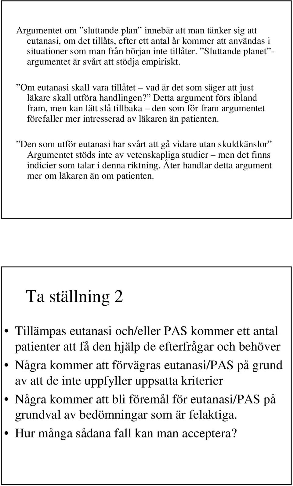 Detta argument förs ibland fram, men kan lätt slå tillbaka den som för fram argumentet förefaller mer intresserad av läkaren än patienten.