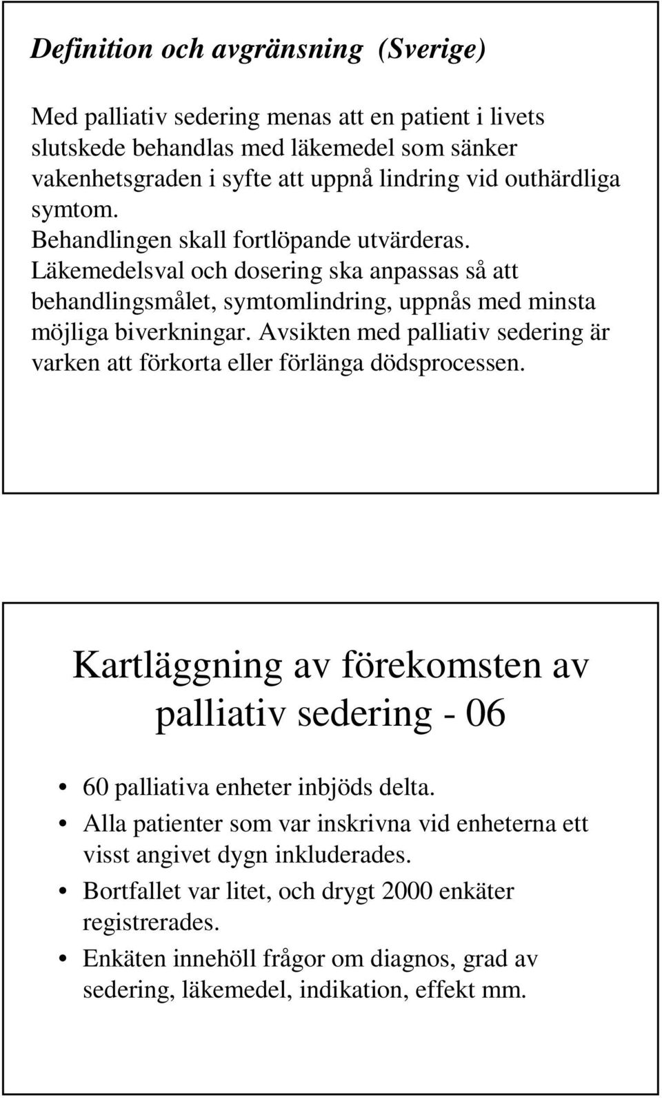 Avsikten med palliativ sedering är varken att förkorta eller förlänga dödsprocessen. Kartläggning av förekomsten av palliativ sedering - 06 60 palliativa enheter inbjöds delta.