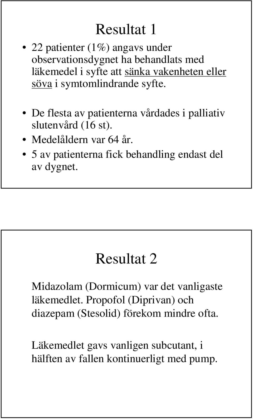 5 av patienterna fick behandling endast del av dygnet. Resultat 2 Midazolam (Dormicum) var det vanligaste läkemedlet.