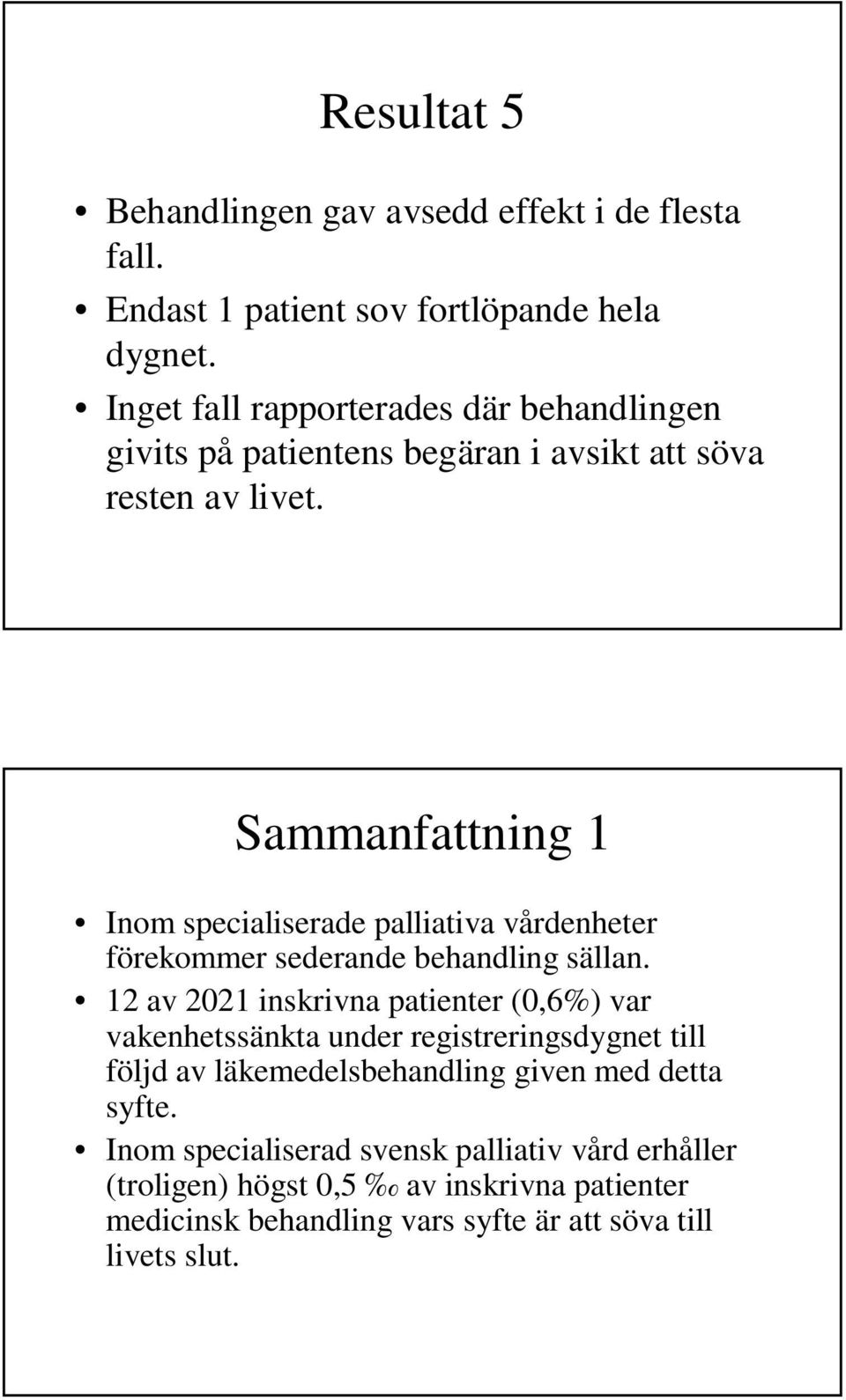 Sammanfattning 1 Inom specialiserade palliativa vårdenheter förekommer sederande behandling sällan.