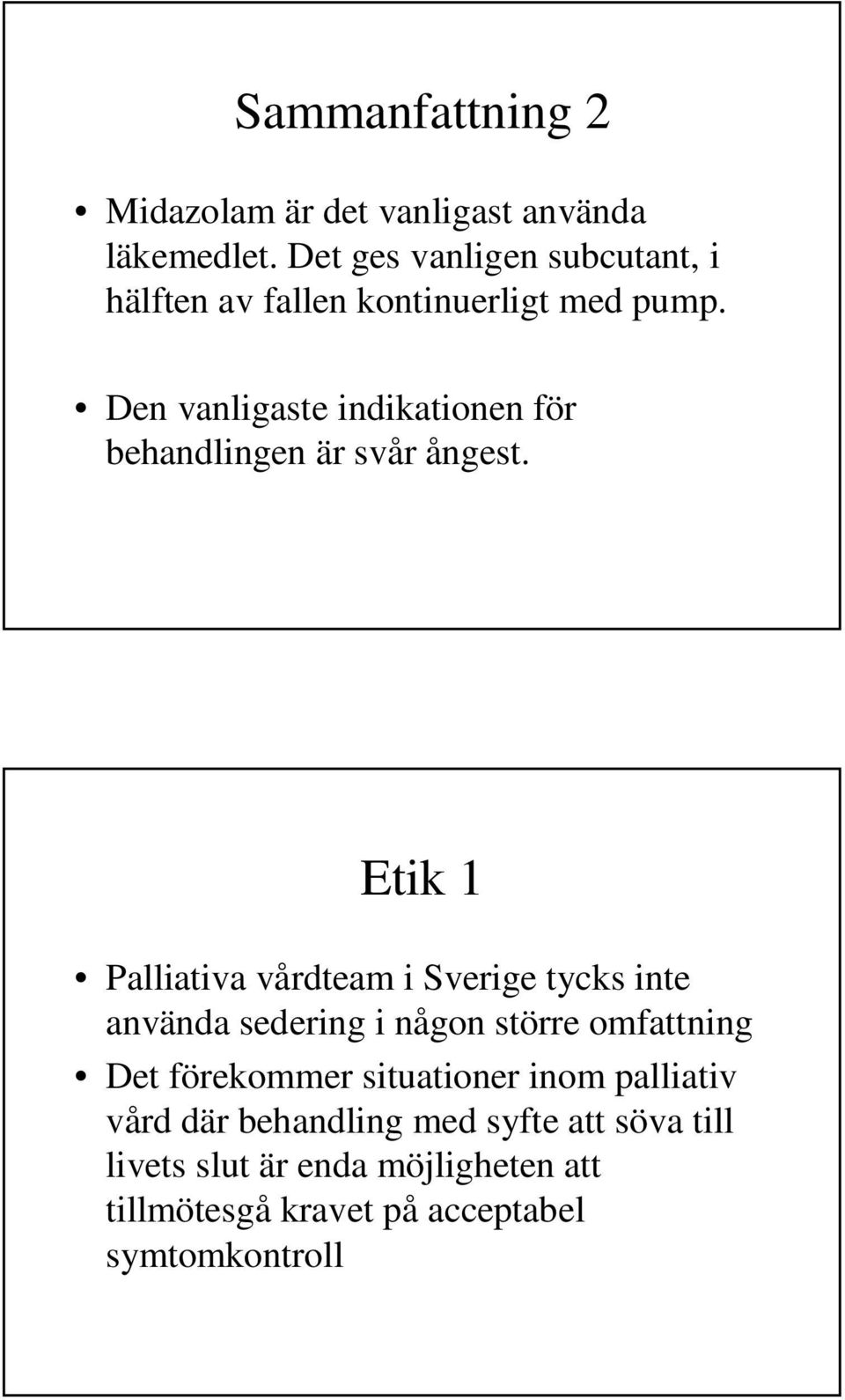 Den vanligaste indikationen för behandlingen är svår ångest.