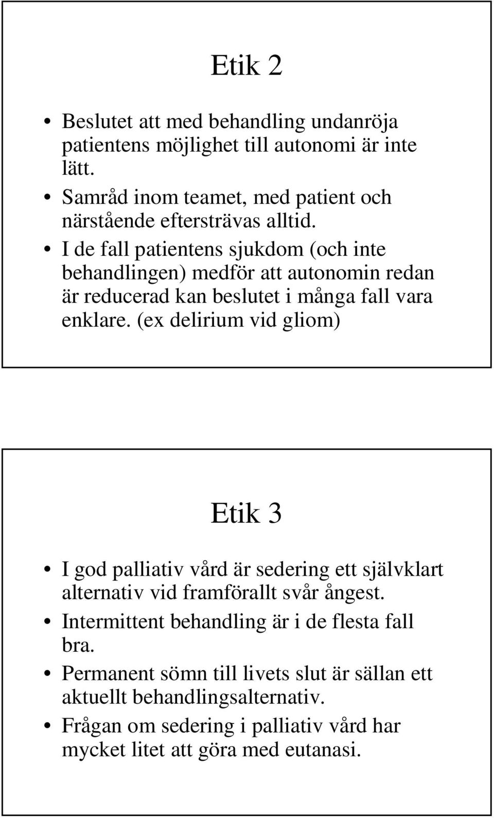 I de fall patientens sjukdom (och inte behandlingen) medför att autonomin redan är reducerad kan beslutet i många fall vara enklare.