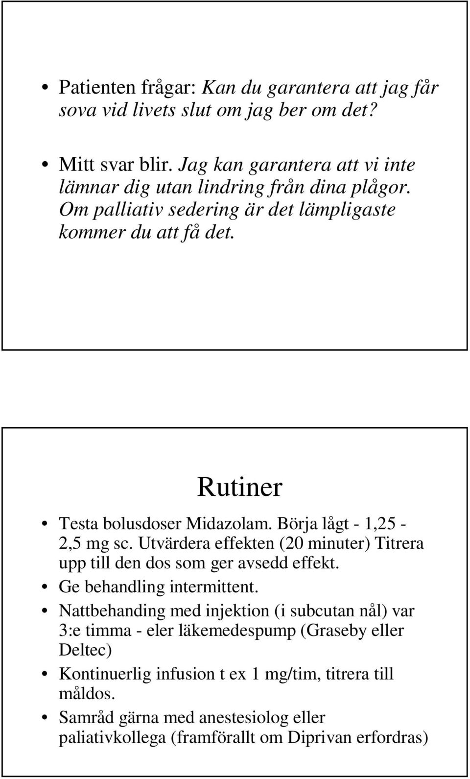 Rutiner Testa bolusdoser Midazolam. Börja lågt - 1,25-2,5 mg sc. Utvärdera effekten (20 minuter) Titrera upp till den dos som ger avsedd effekt.