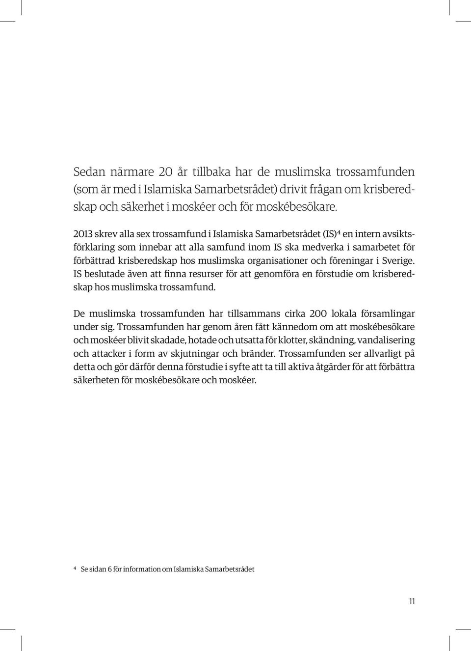 organisationer och föreningar i Sverige. IS beslutade även att finna resurser för att genomföra en förstudie om krisberedskap hos muslimska trossamfund.