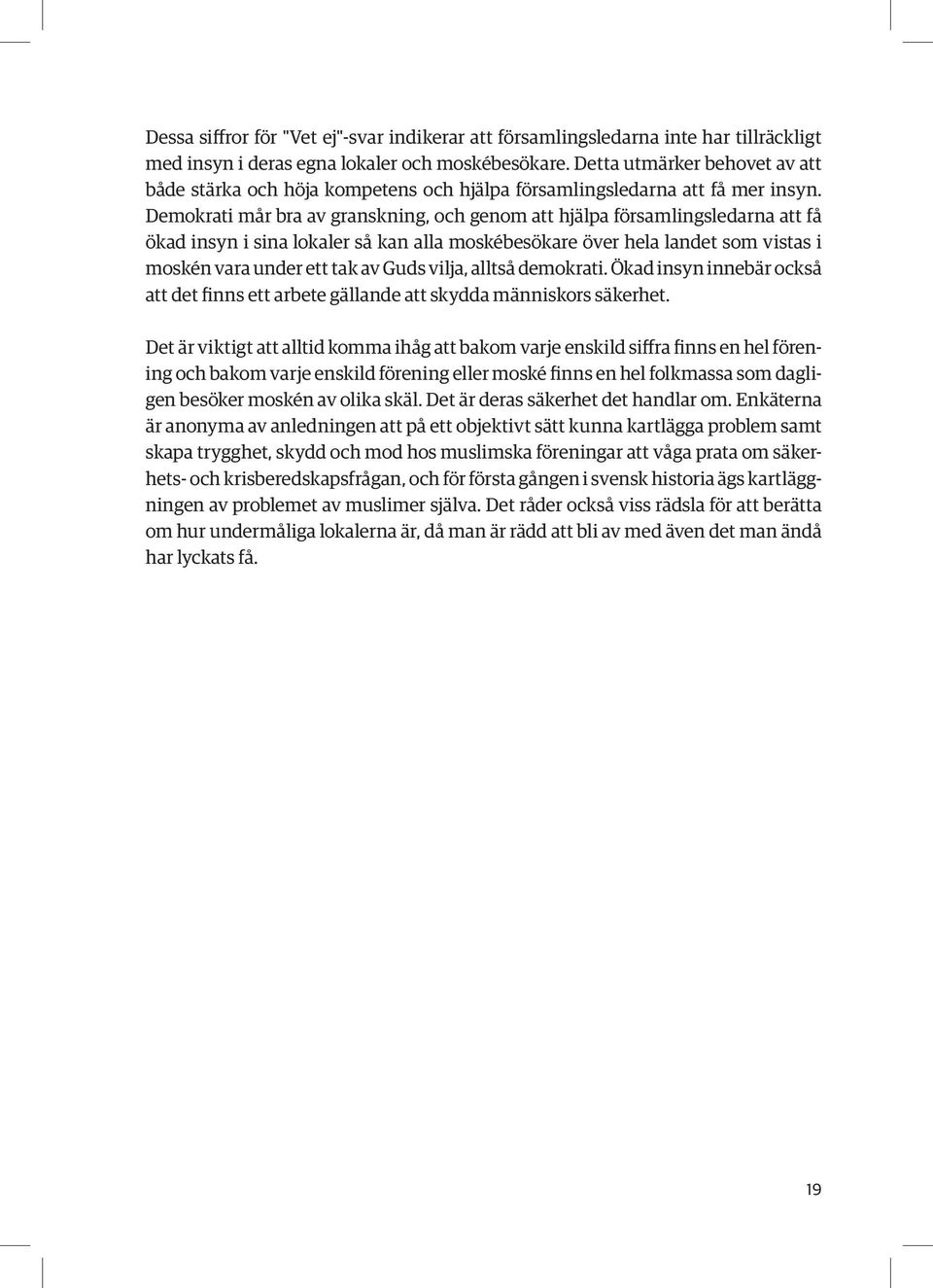 Demokrati mår bra av granskning, och genom att hjälpa församlingsledarna att få ökad insyn i sina lokaler så kan alla moskébesökare över hela landet som vistas i moskén vara under ett tak av Guds