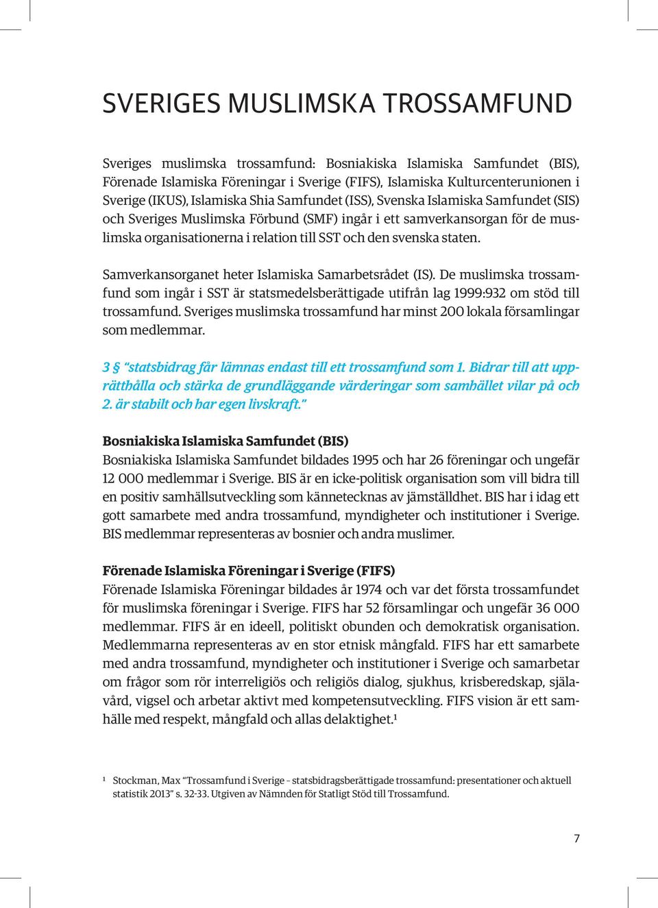 svenska staten. Samverkansorganet heter Islamiska Samarbetsrådet (IS). De muslimska trossamfund som ingår i SST är statsmedelsberättigade utifrån lag 1999:932 om stöd till trossamfund.