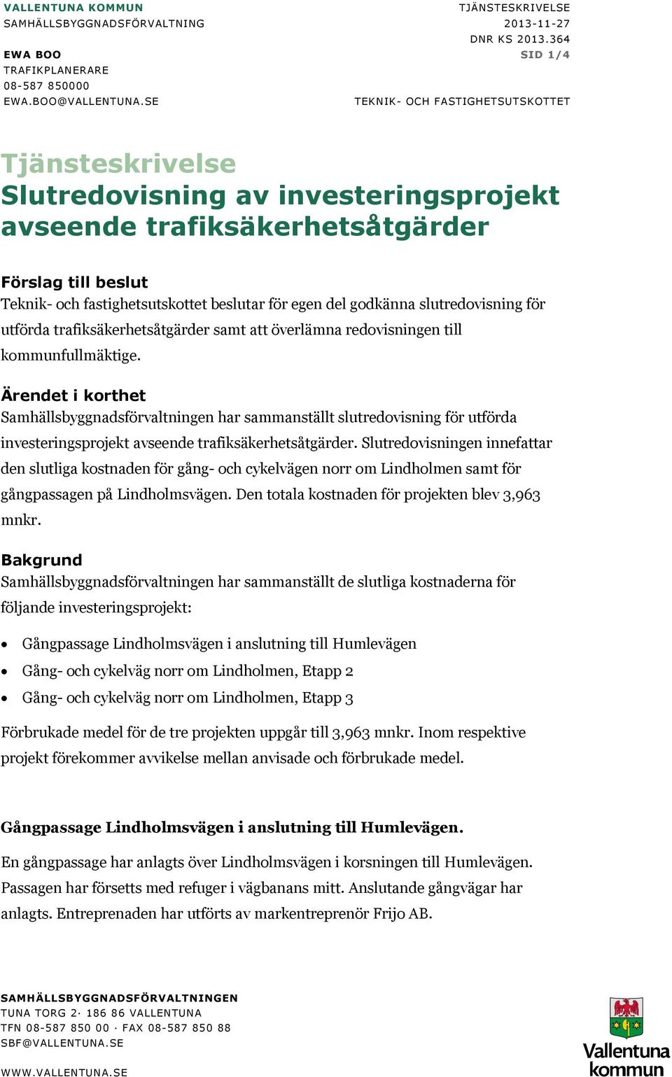 godkänna slutredovisning för utförda trafiksäkerhetsåtgärder samt att överlämna redovisningen till kommunfullmäktige.