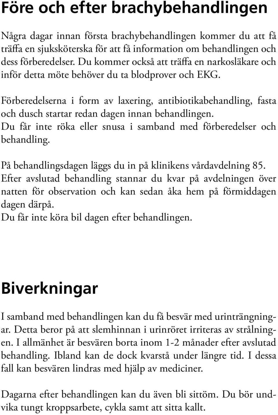 Förberedelserna i form av laxering, antibiotikabehandling, fasta och dusch startar redan dagen innan behandlingen. Du får inte röka eller snusa i samband med förberedelser och behandling.