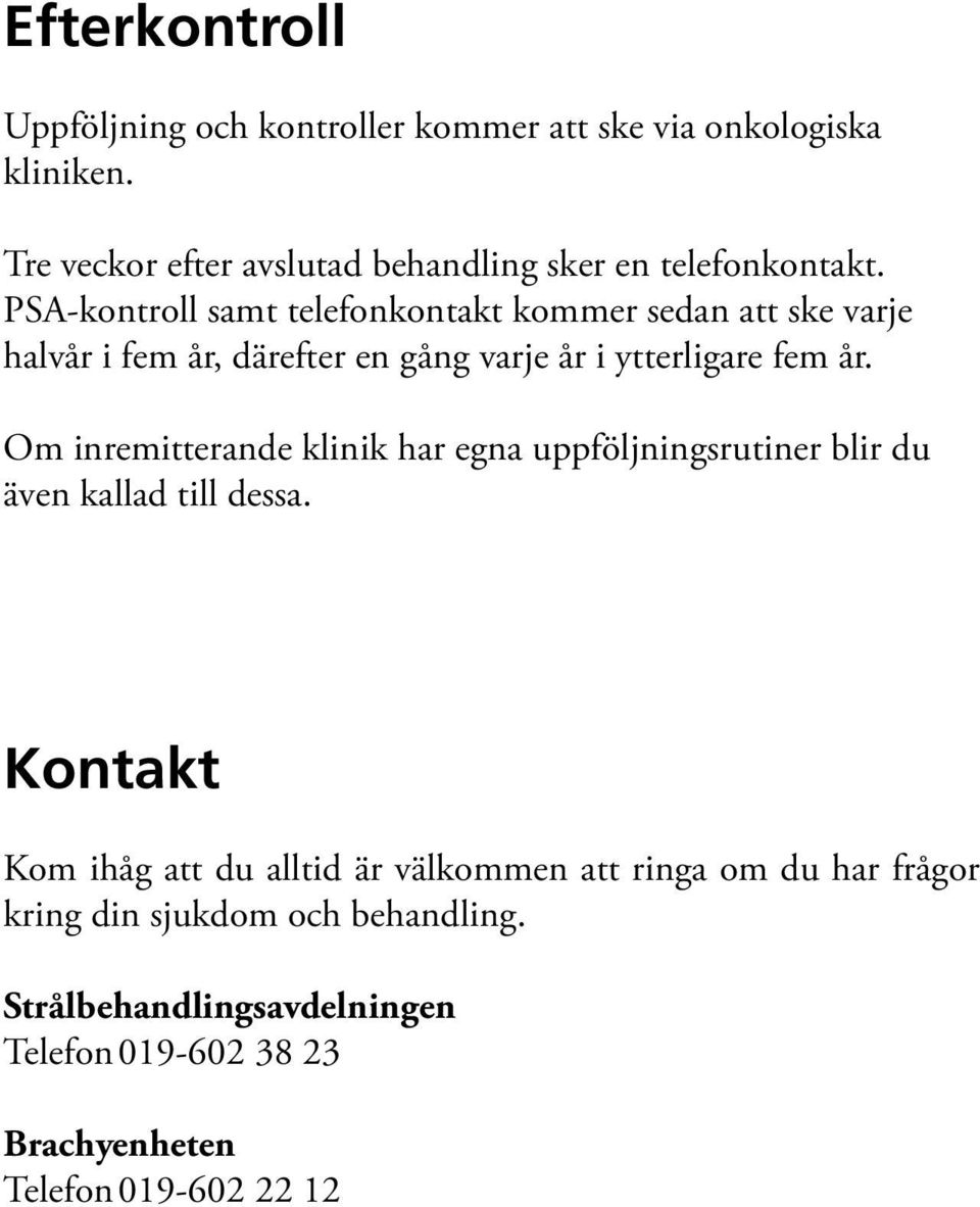 PSA-kontroll samt telefonkontakt kommer sedan att ske varje halvår i fem år, därefter en gång varje år i ytterligare fem år.