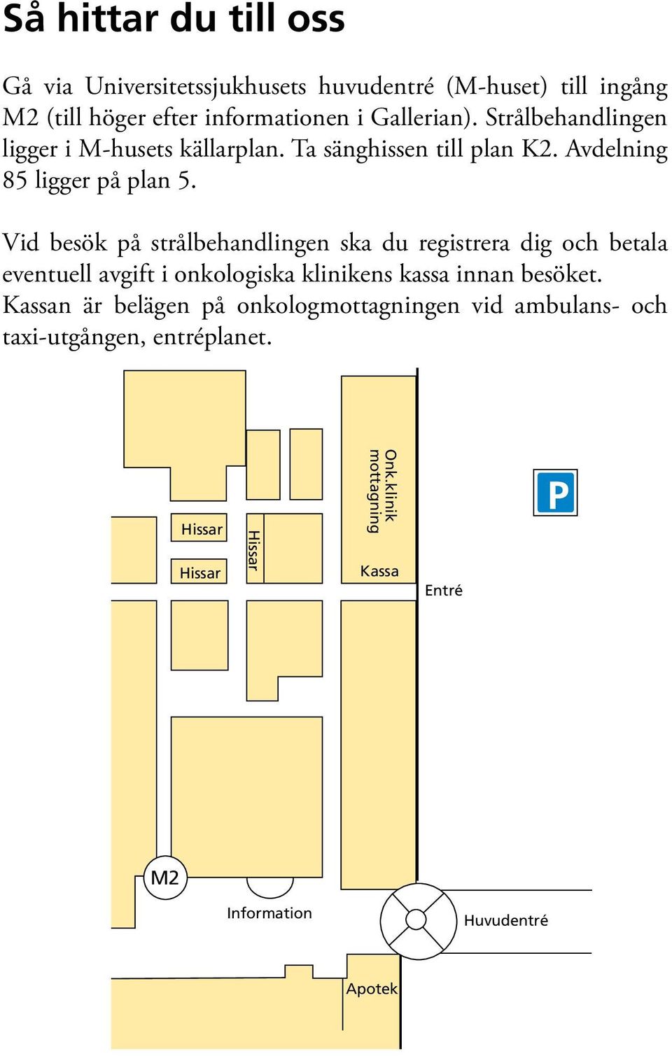 Vid besök på strålbehandlingen ska du registrera dig och betala eventuell avgift i onkologiska klinikens kassa innan besöket.