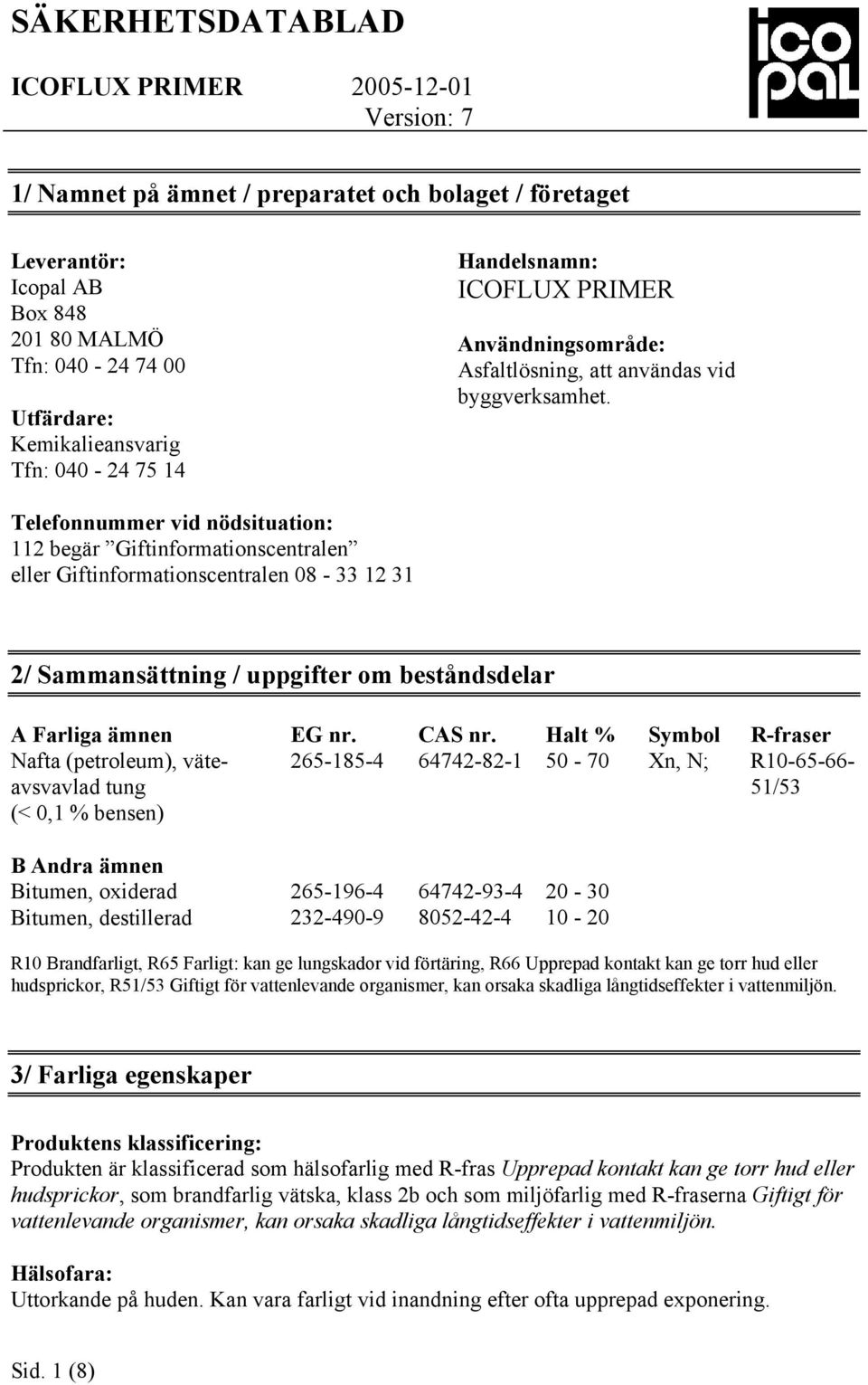 Telefonnummer vid nödsituation: 112 begär Giftinformationscentralen eller Giftinformationscentralen 08-33 12 31 2/ Sammansättning / uppgifter om beståndsdelar A Farliga ämnen Nafta (petroleum),