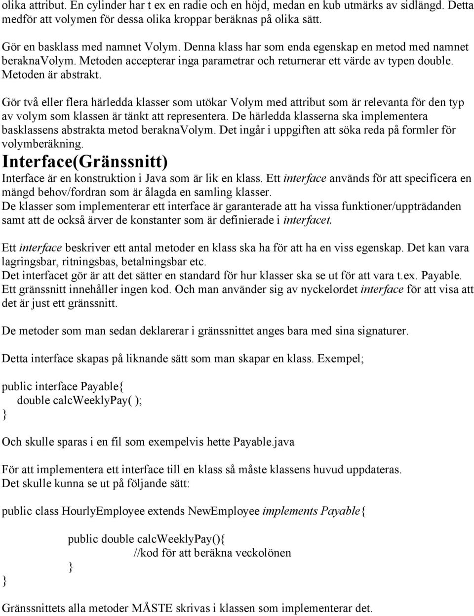 Gör två eller flera härledda klasser som utökar Volym med attribut som är relevanta för den typ av volym som klassen är tänkt att representera.