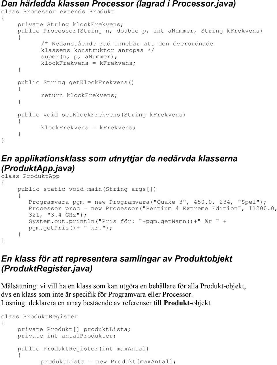 konstruktor anropas */ super(n, p, anummer); klockfrekvens = kfrekvens; public String getklockfrekvens() return klockfrekvens; public void setklockfrekvens(string kfrekvens) klockfrekvens =