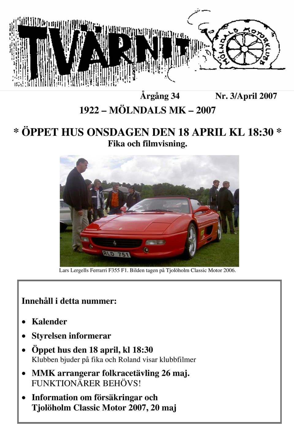 Innehåll i detta nummer: Kalender Styrelsen informerar Öppet hus den 18 april, kl 18:30 Klubben bjuder på fika och