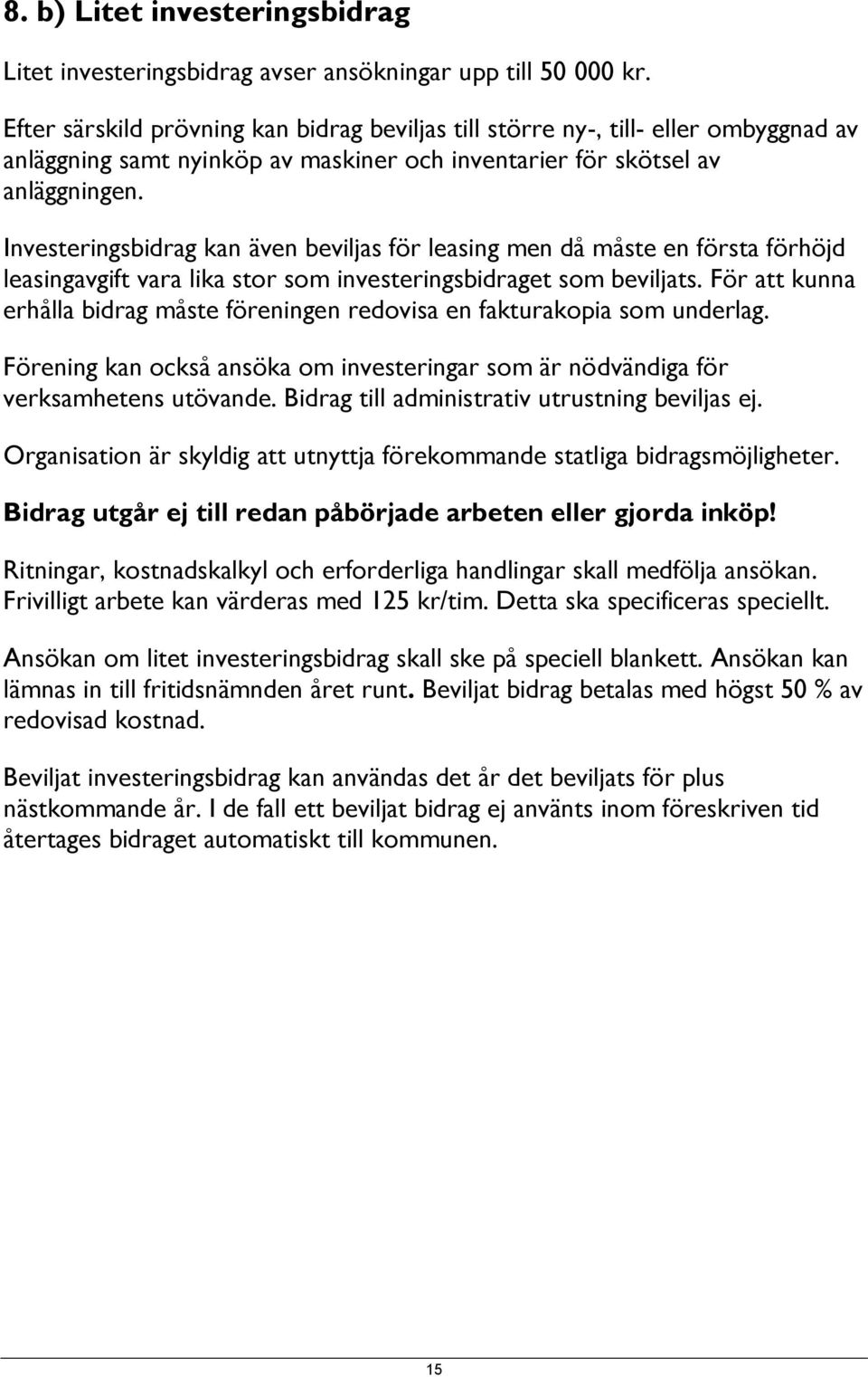 Investeringsbidrag kan även beviljas för leasing men då måste en första förhöjd leasingavgift vara lika stor som investeringsbidraget som beviljats.