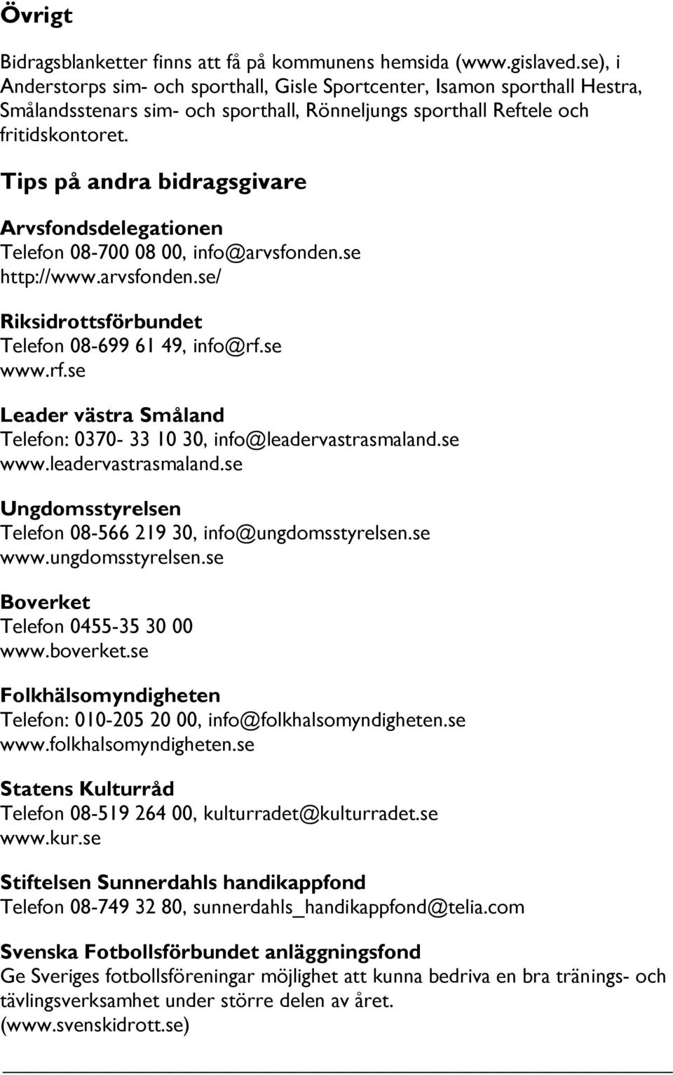 Tips på andra bidragsgivare Arvsfondsdelegationen Telefon 08-700 08 00, info@arvsfonden.se http://www.arvsfonden.se/ Riksidrottsförbundet Telefon 08-699 61 49, info@rf.