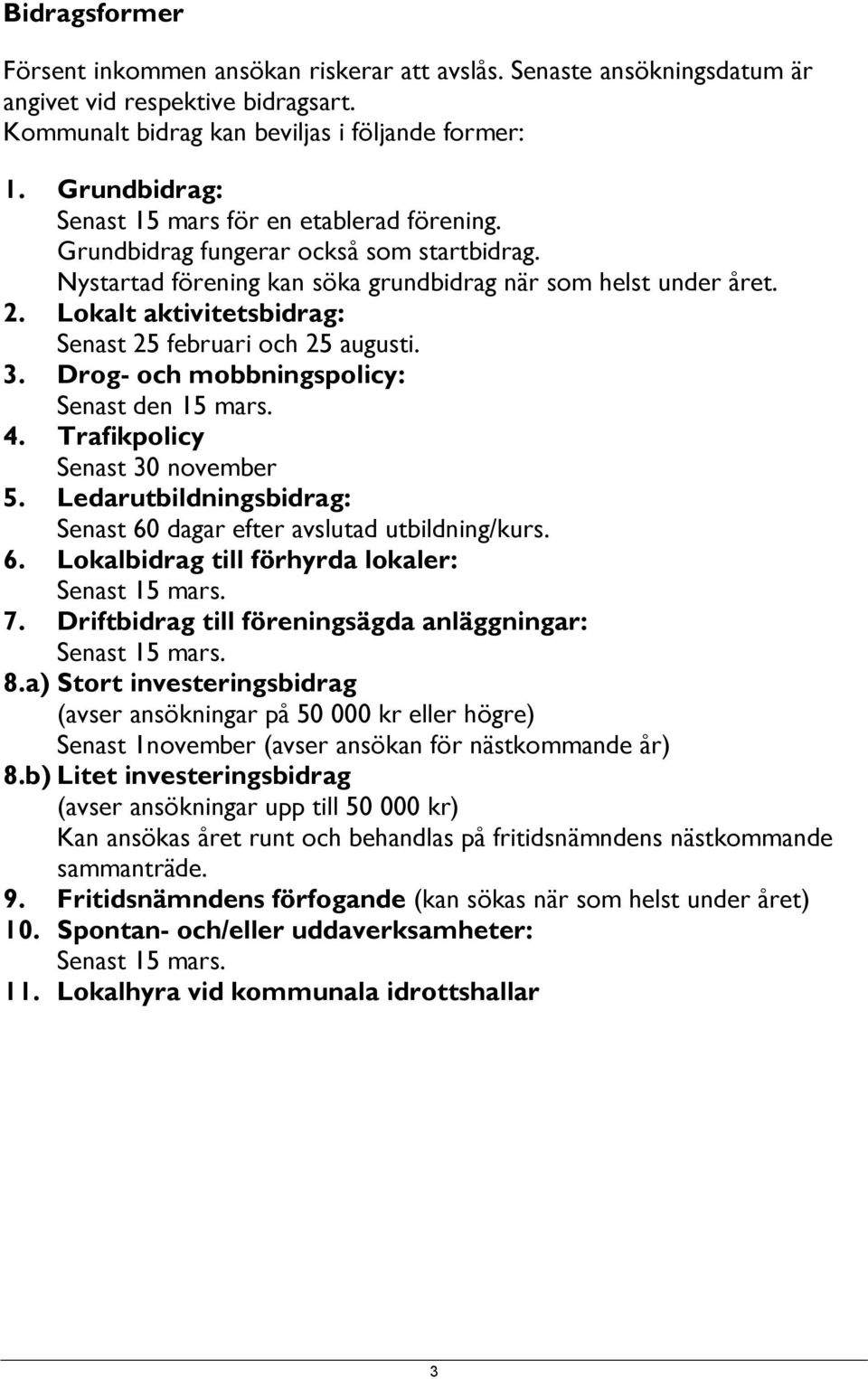 Lokalt aktivitetsbidrag: Senast 25 februari och 25 augusti. 3. Drog- och mobbningspolicy: Senast den 15 mars. 4. Trafikpolicy Senast 30 november 5.