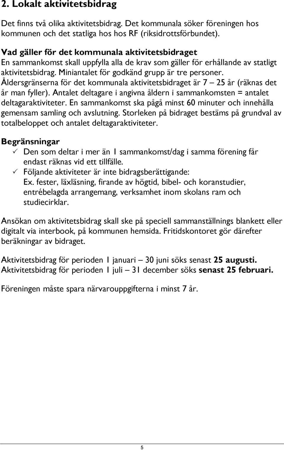 Åldersgränserna för det kommunala aktivitetsbidraget är 7 25 år (räknas det år man fyller). Antalet deltagare i angivna åldern i sammankomsten = antalet deltagaraktiviteter.