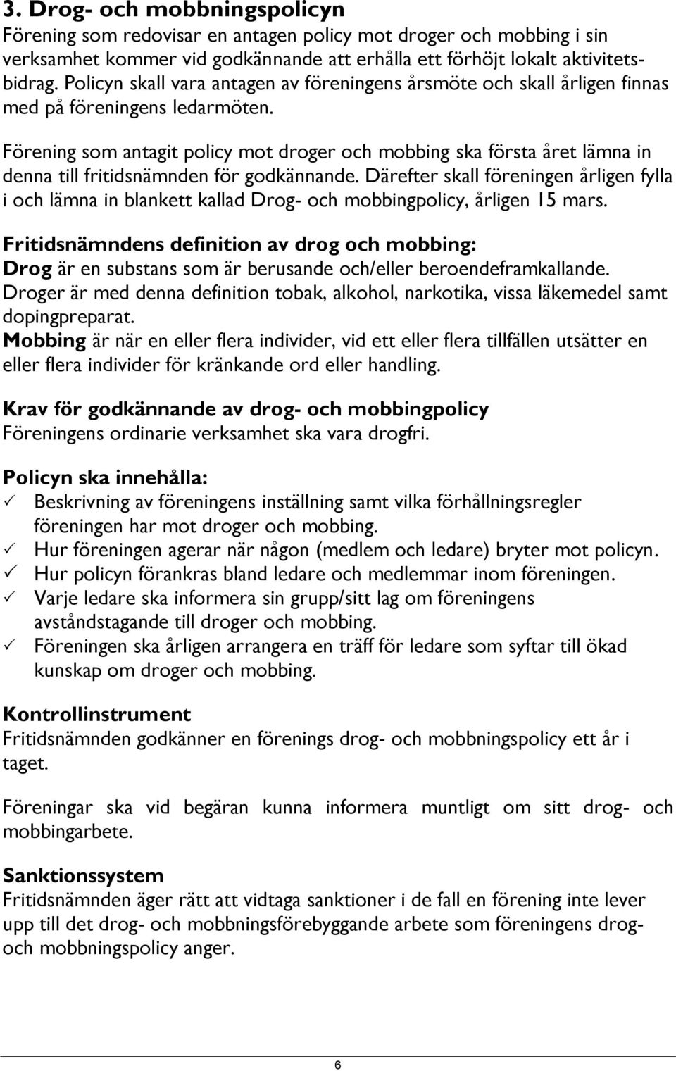 Förening som antagit policy mot droger och mobbing ska första året lämna in denna till fritidsnämnden för godkännande.