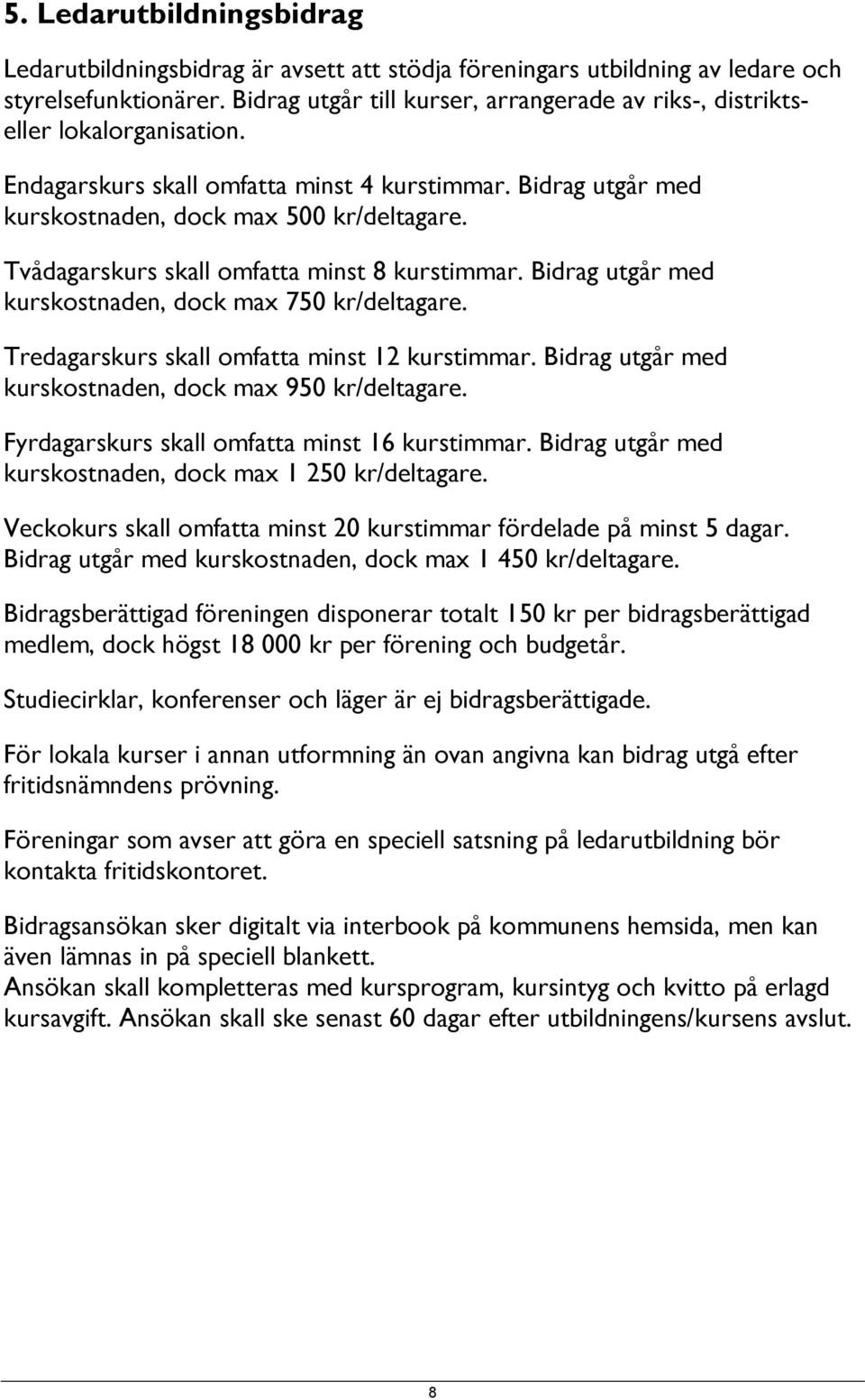 Tvådagarskurs skall omfatta minst 8 kurstimmar. Bidrag utgår med kurskostnaden, dock max 750 kr/deltagare. Tredagarskurs skall omfatta minst 12 kurstimmar.