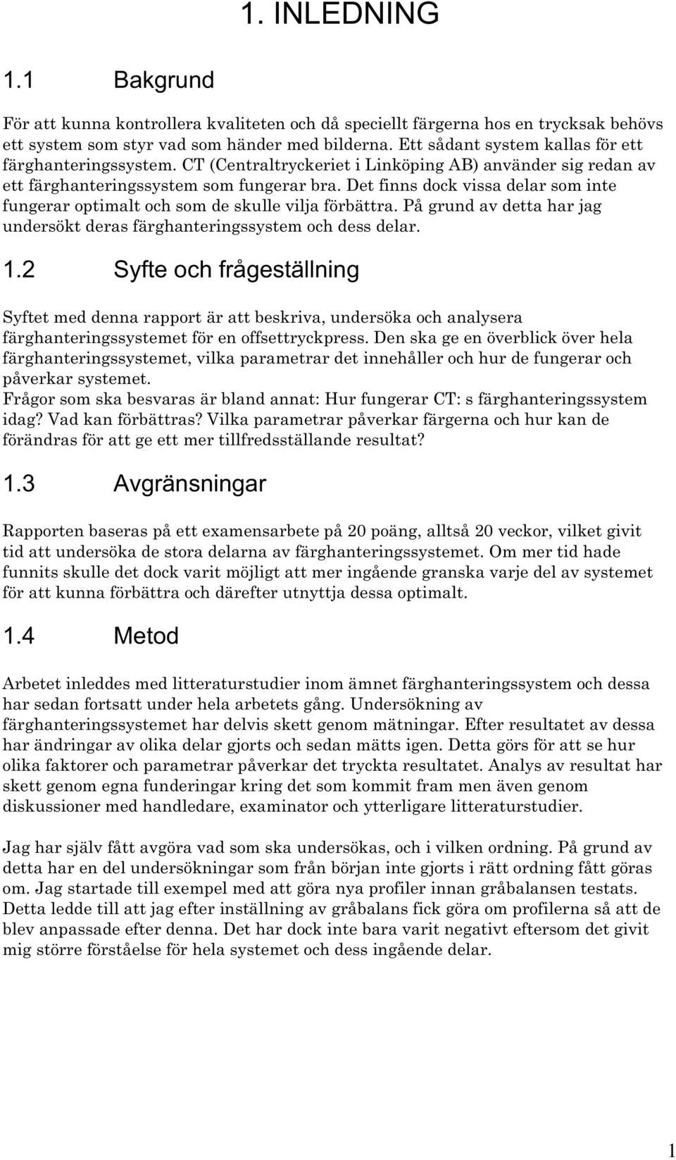 Det finns dock vissa delar som inte fungerar optimalt och som de skulle vilja förbättra. På grund av detta har jag undersökt deras färghanteringssystem och dess delar. 1.