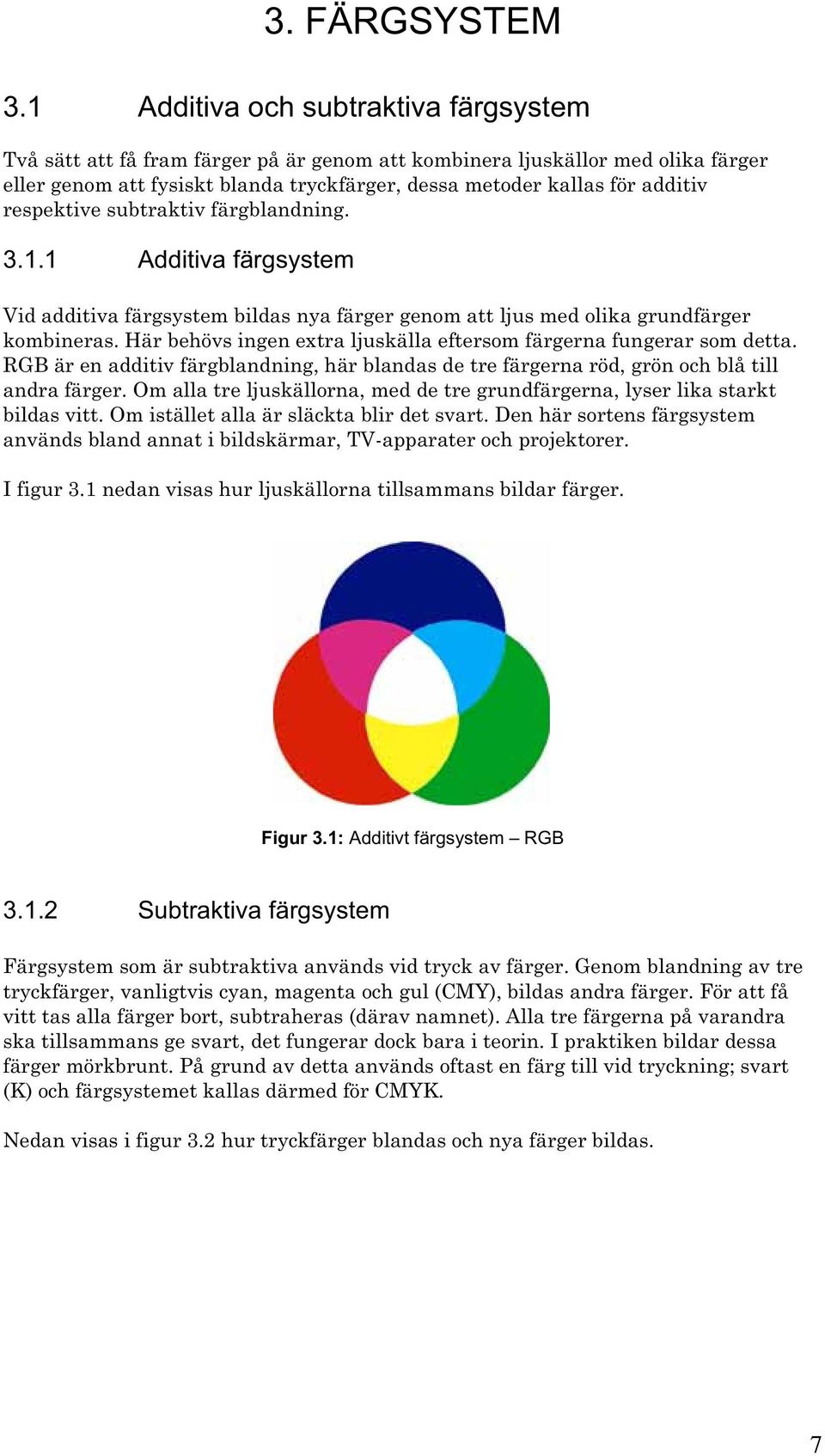 respektive subtraktiv färgblandning. 3.1.1 Additiva färgsystem Vid additiva färgsystem bildas nya färger genom att ljus med olika grundfärger kombineras.