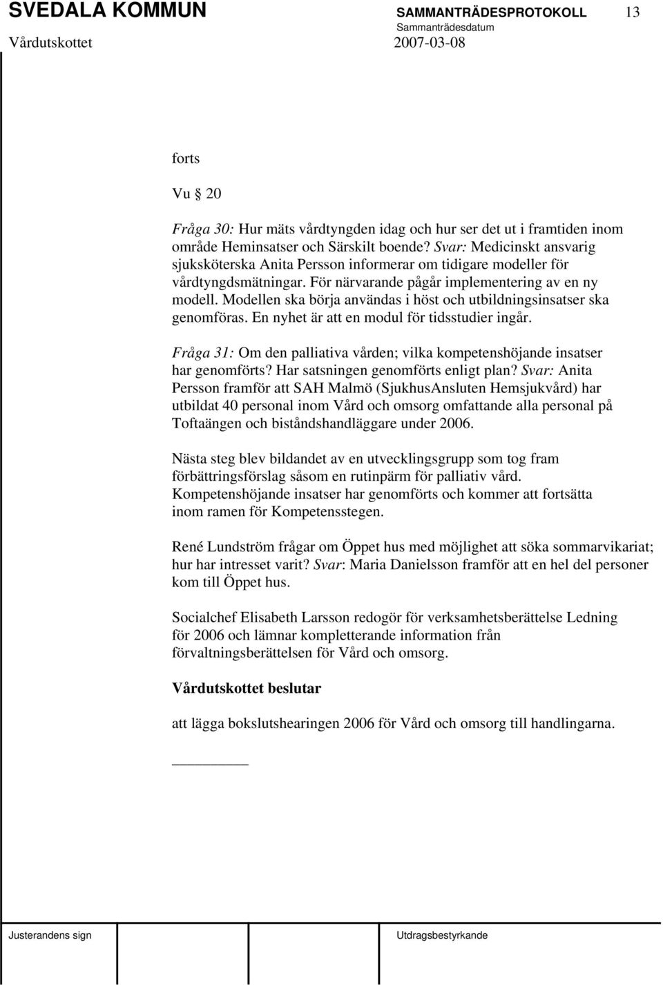 Modellen ska börja användas i höst och utbildningsinsatser ska genomföras. En nyhet är att en modul för tidsstudier ingår.