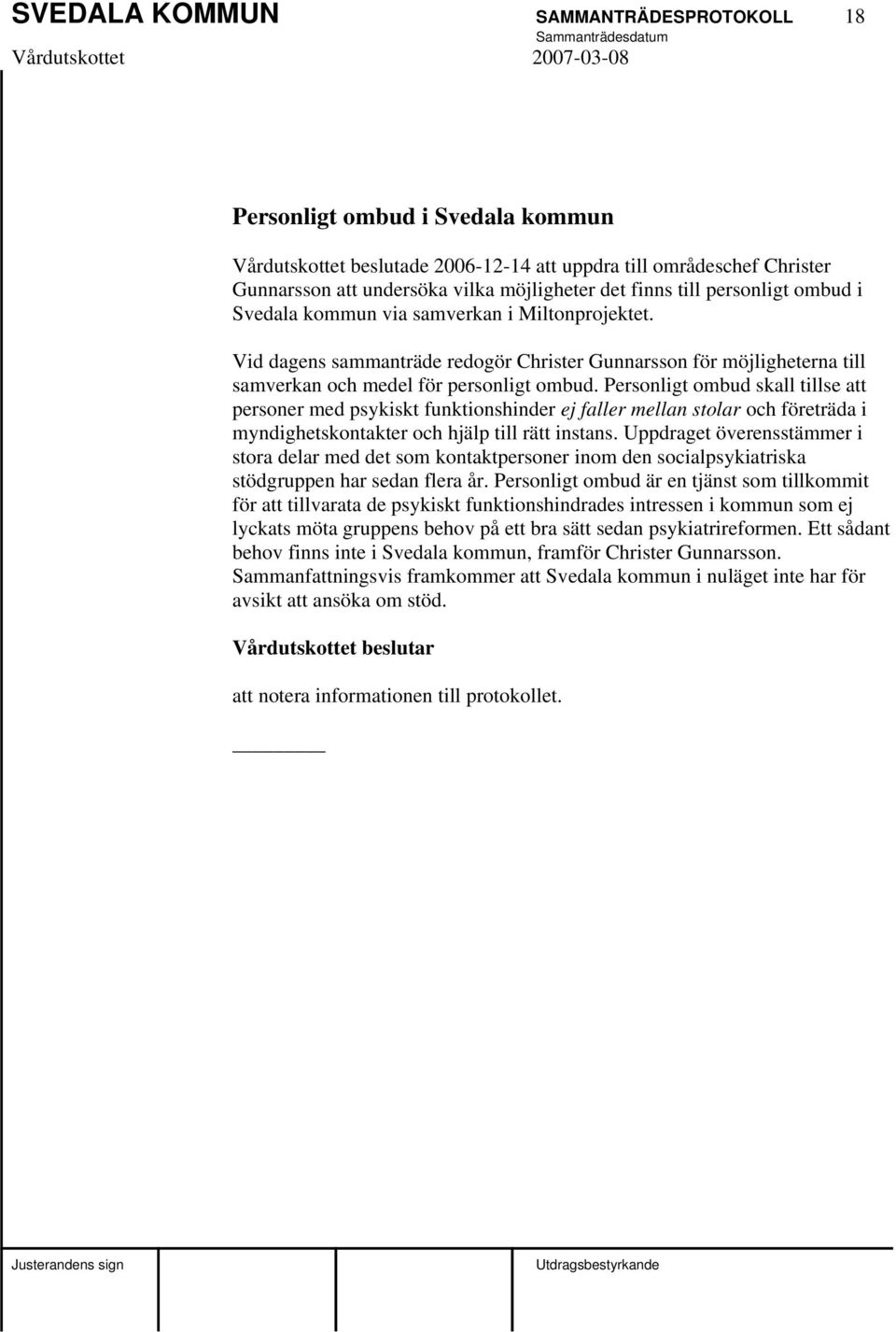 Personligt ombud skall tillse att personer med psykiskt funktionshinder ej faller mellan stolar och företräda i myndighetskontakter och hjälp till rätt instans.