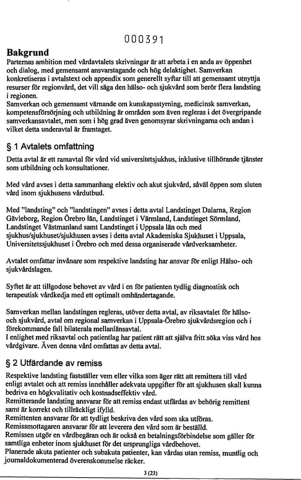 Samverkan och gemensamt värnande om k:unskapsstyrning, medicinsk samverkan, kompetensförsörjning och utbildning är områden som även regleras i det övergripande samverkansavtalet, men som i hög grad